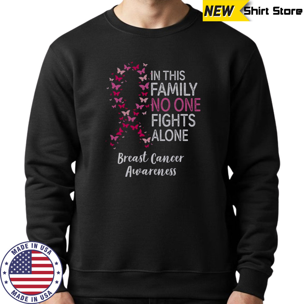 Breast Cancer Awareness Butterfly In This Family No One Fights Alone T-Shirt Sweatshirt