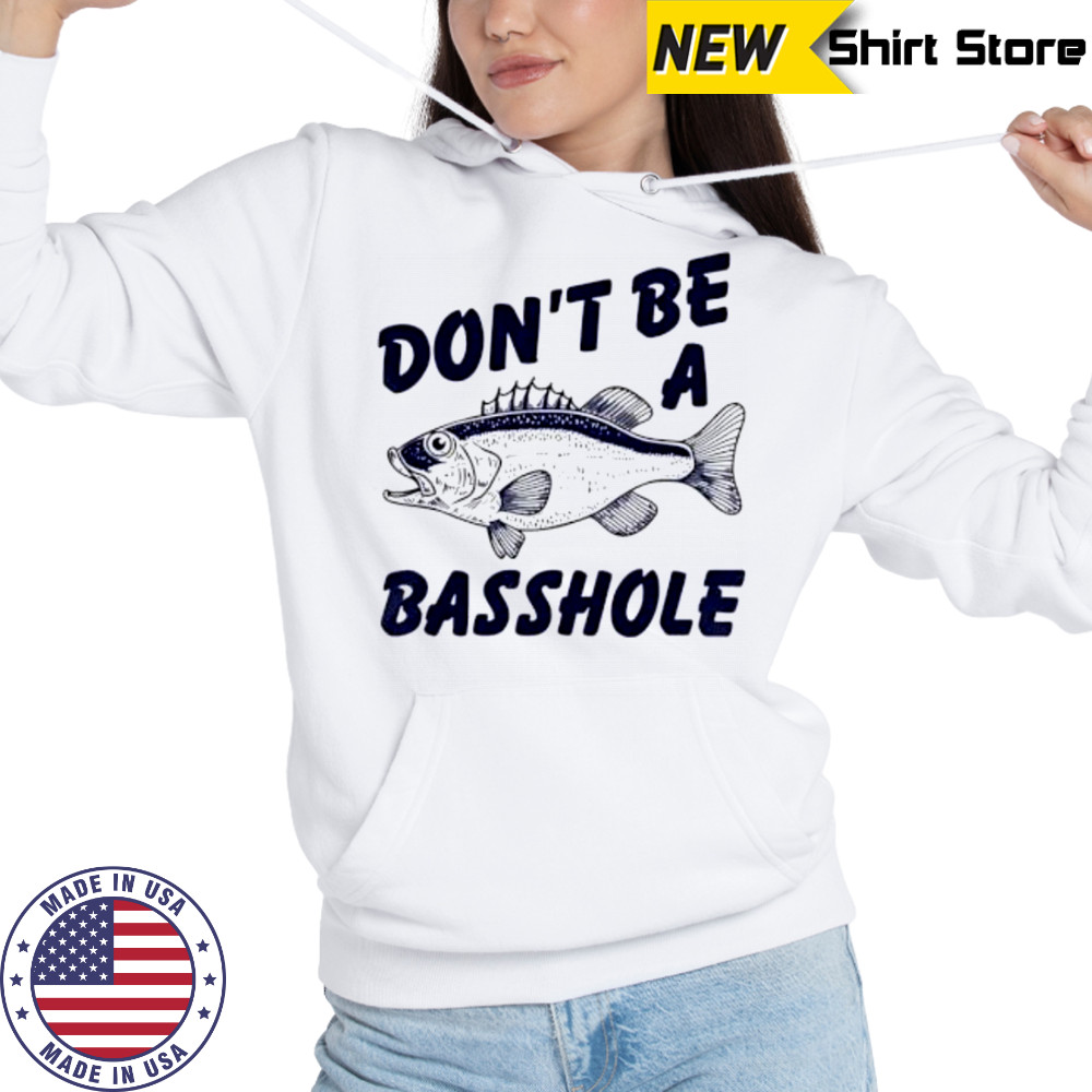 Don’t Be A Basshole Fish shirt Hoodie