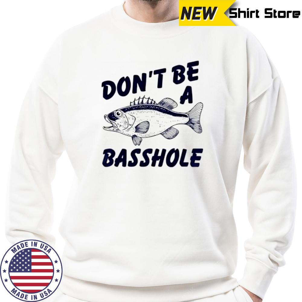 Don’t Be A Basshole Fish shirt Sweatshirt