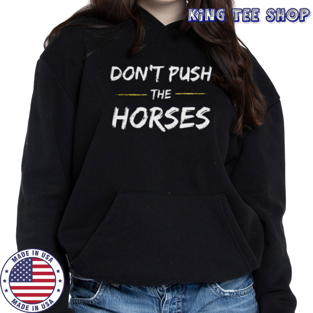 Don’T Push The Horses Quote For Sarcastic People Shirt Hoodie