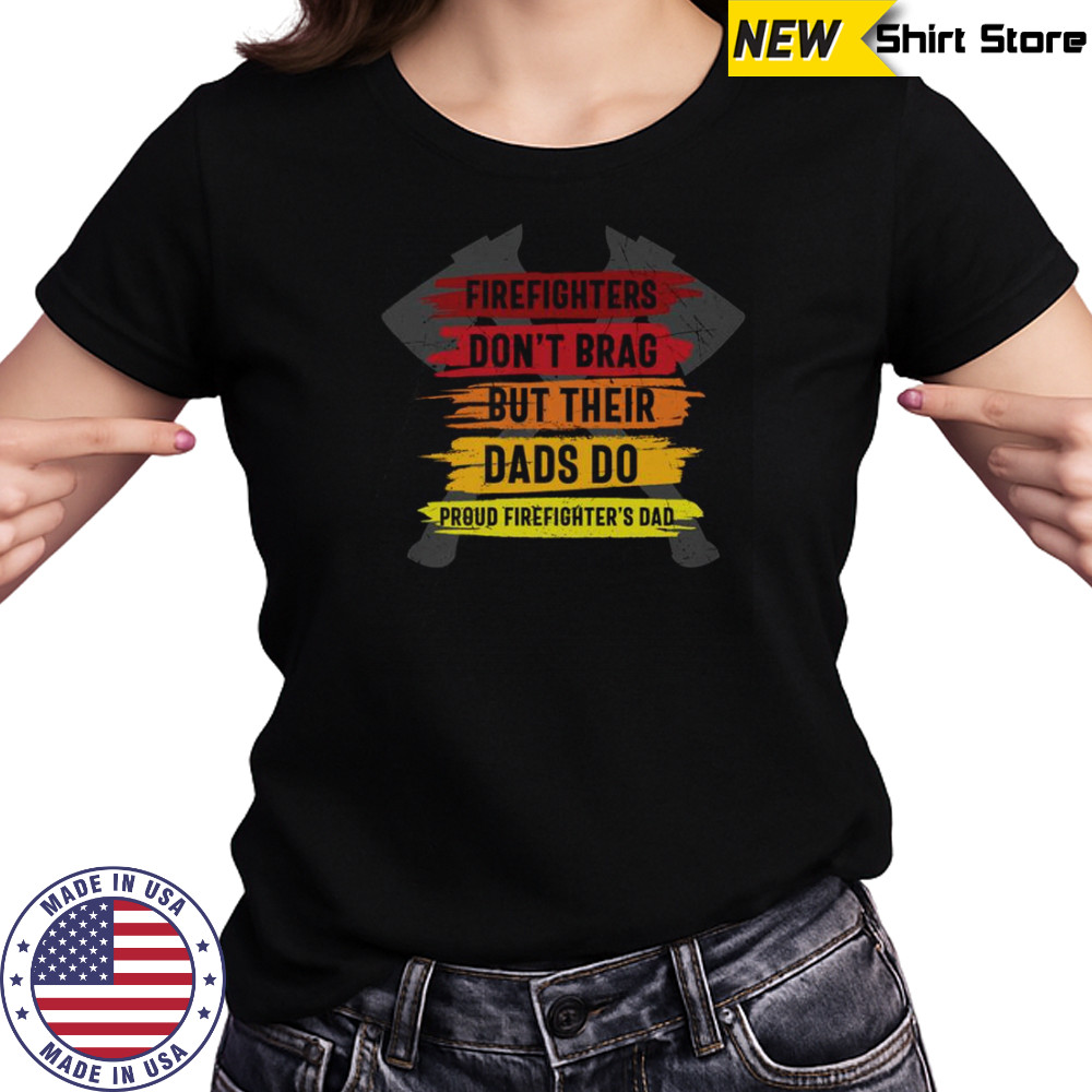 Firefighters Don’t Brag But Their Dads Do Proud Firefighter’s Dad T-Shirt Women's T-shirt