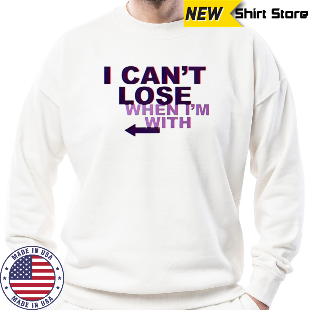 I Can’t Lose When I’m With Arrow Left T-Shirt Sweatshirt