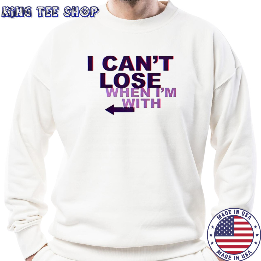 I Can’t Lose When I’m With Arrow Left T-Shirt Sweatshirt
