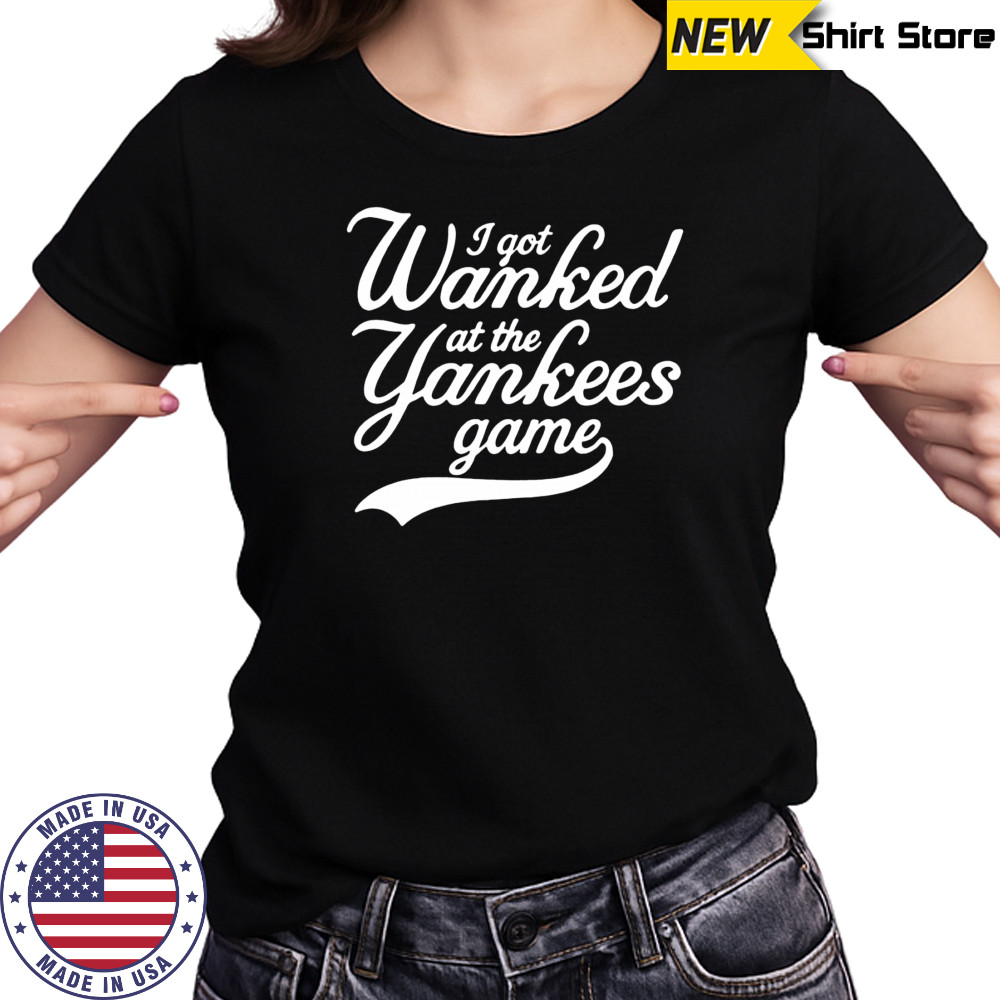 I got Wanked at the Yankees game 2025 shirt Women's T-shirt