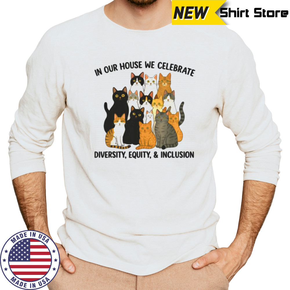 In Our House We Celebrate Diversity Equity & Inclusion Cats Shirt Long Sleeved