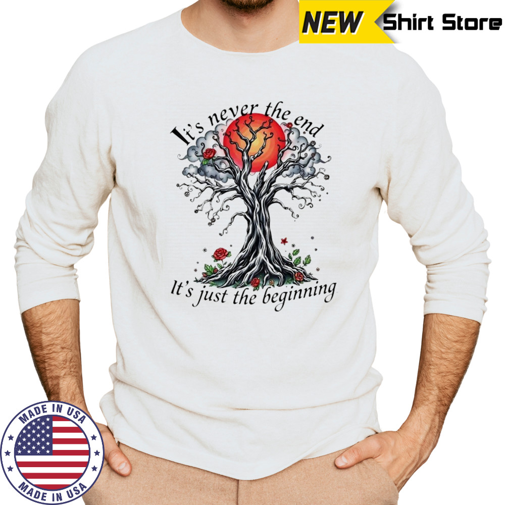 Inspirational Tree it’s never the end it’s just the beginning shirt Long Sleeved
