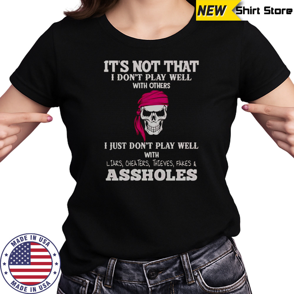 It’s Not I Don’t Play Well With Others I Don’t Play Well With Liars Cheaters Thieves Fakes Assholes T-Shirt Women's T-shirt