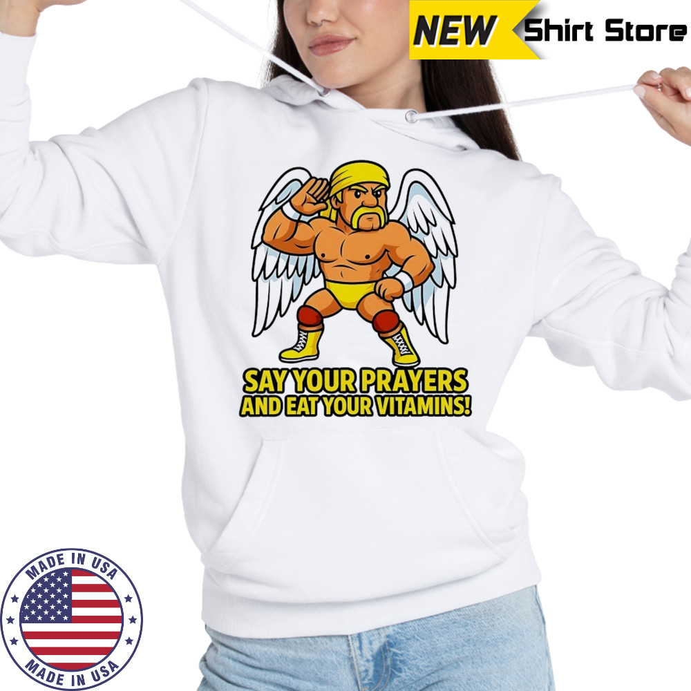 Legendary Hulk Hogan say your Prayers and eat your Vitamins shirt Hoodie
