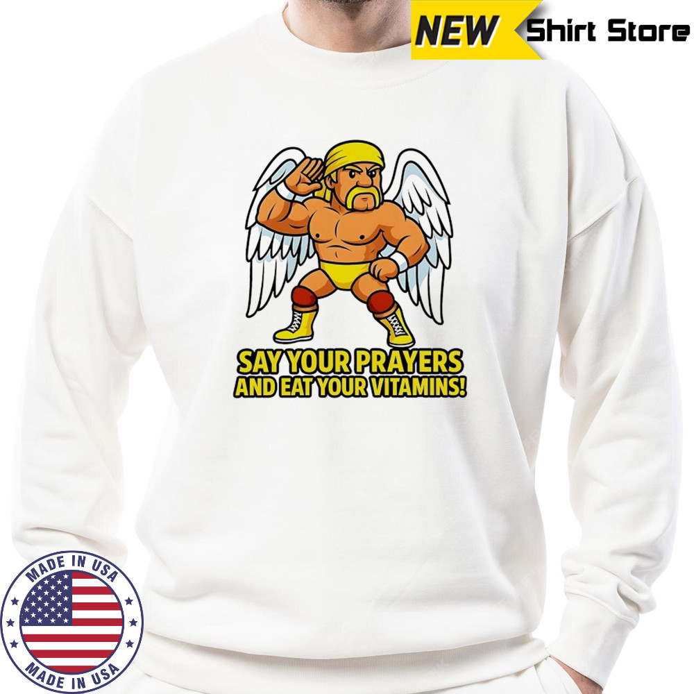 Legendary Hulk Hogan say your Prayers and eat your Vitamins shirt Sweatshirt
