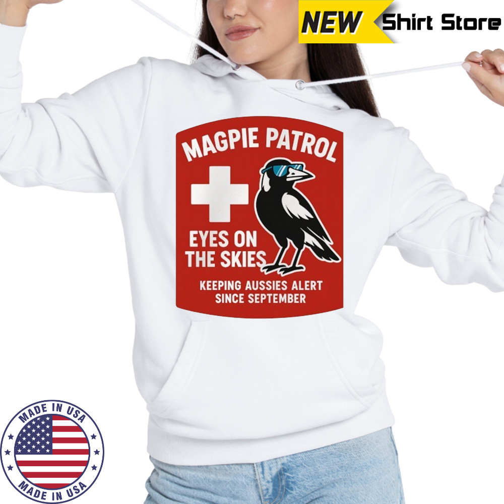 Magpie Patrol eyes on the skies keeping aussies alert since September shirt Hoodie