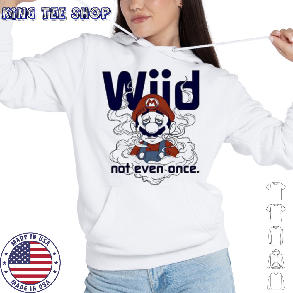 Mario Wiid Not Even Once shirt Hoodie