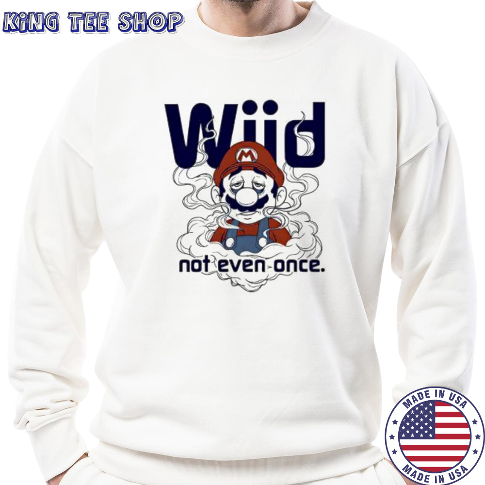 Mario Wiid Not Even Once shirt Sweatshirt