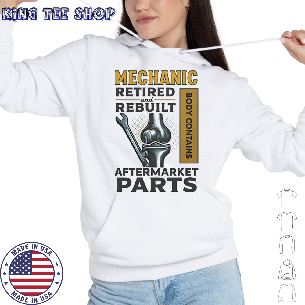 Mechanic retired and rebuilt after market parts shirt Hoodie