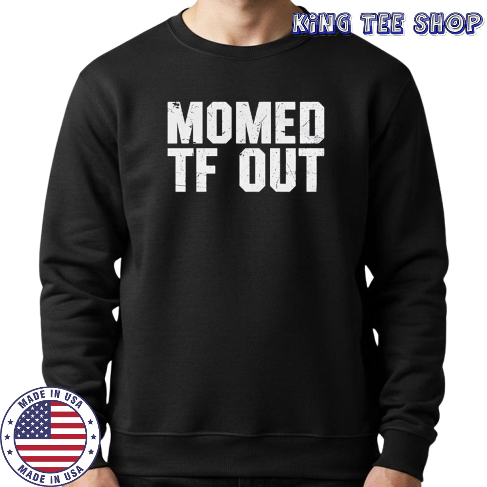 Momed Tf Out shirt Sweatshirt