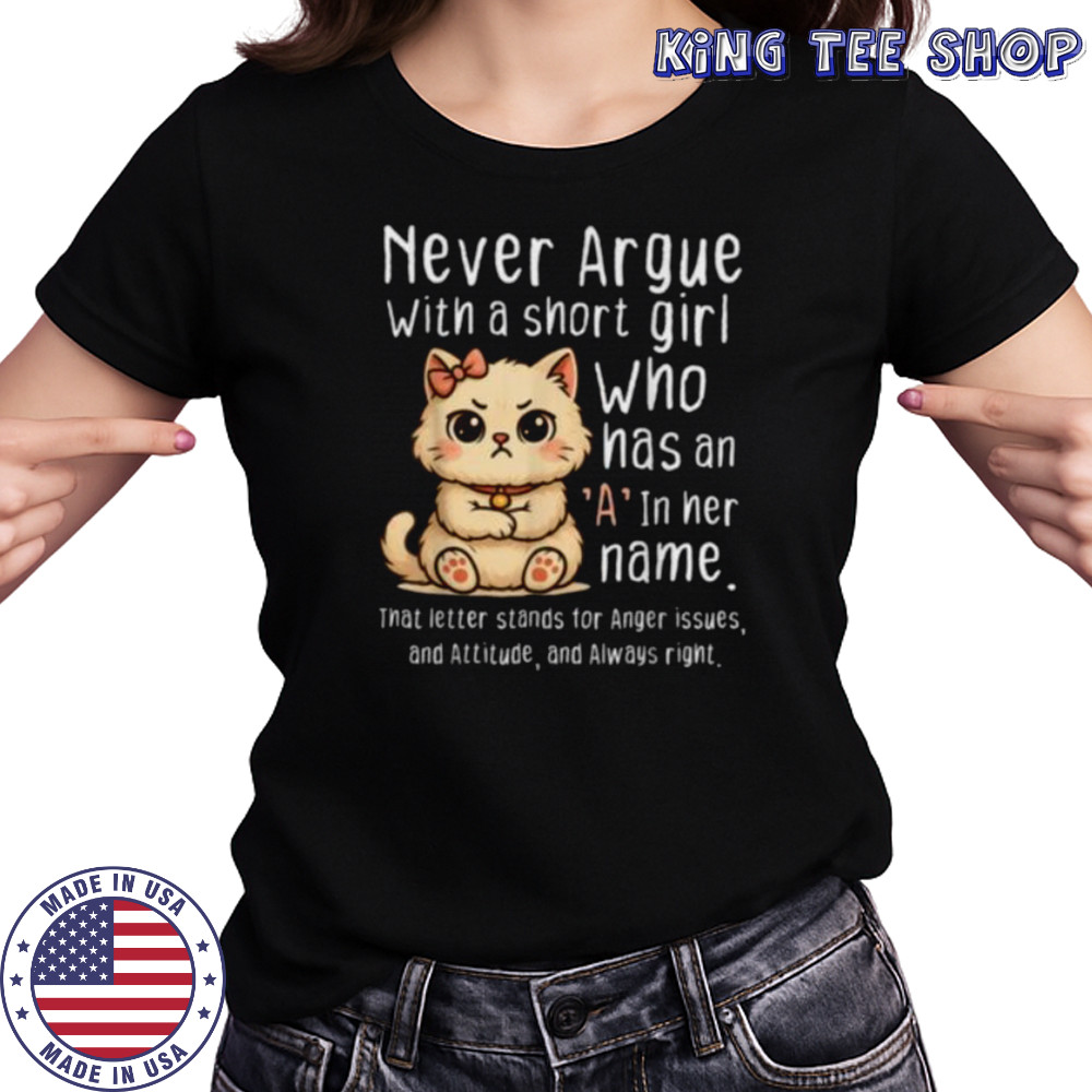 Never Argue With A Short Girl Who Has An A In Her Name Cat Shirt Women's T-shirt