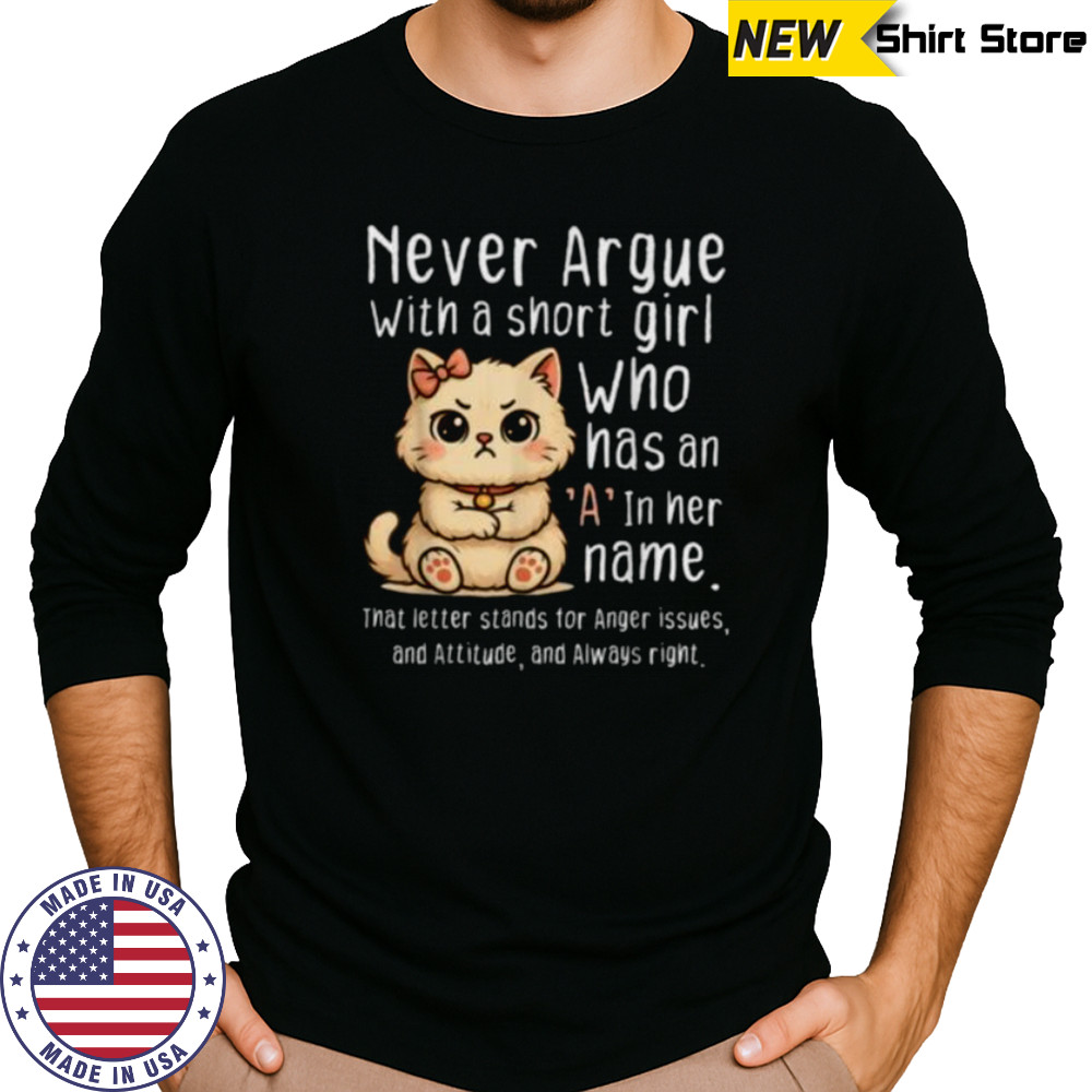 Never Argue With A Short Girl Who Has An A In Her Name Cat Shirt Long Sleeved