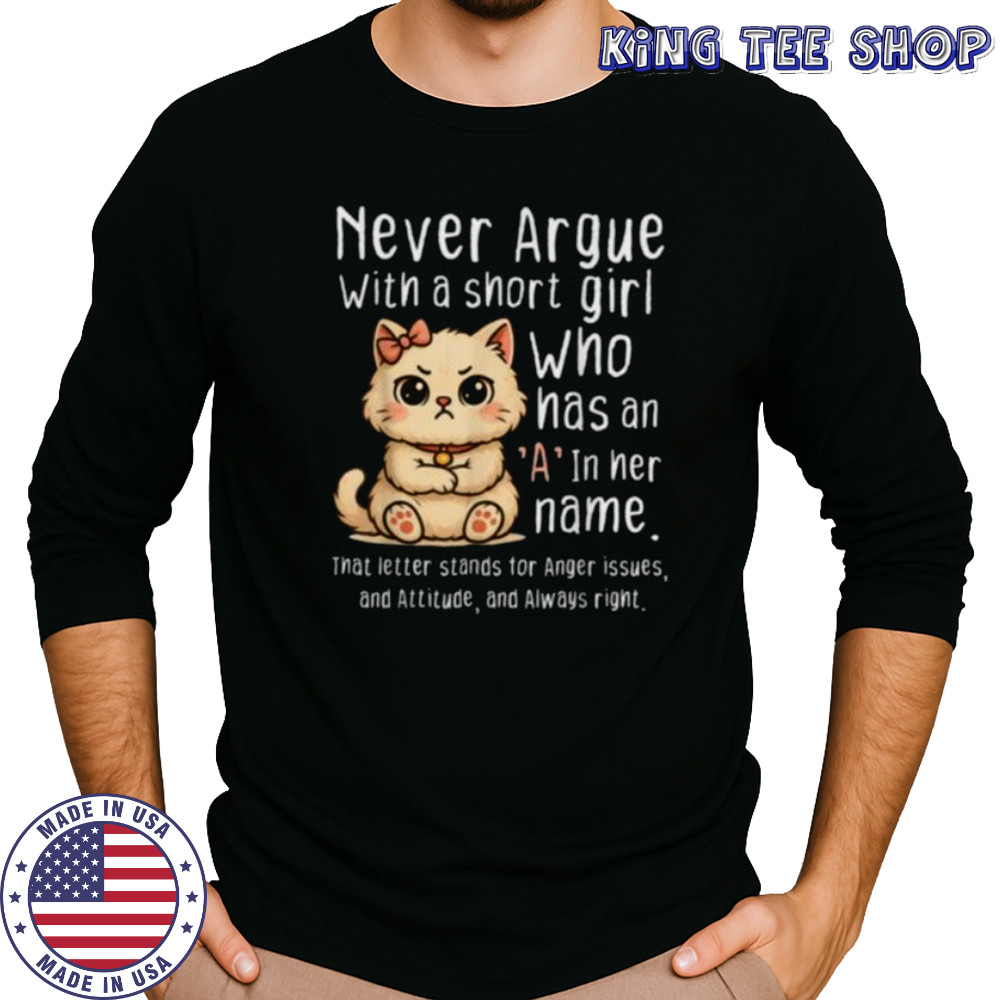 Never Argue With A Short Girl Who Has An A In Her Name Cat Shirt Long Sleeved