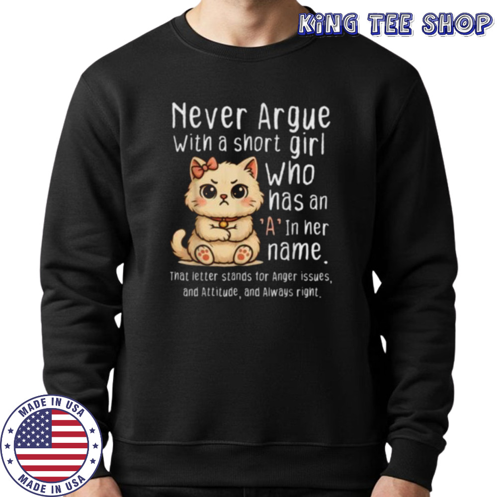 Never Argue With A Short Girl Who Has An A In Her Name Cat Shirt Sweatshirt