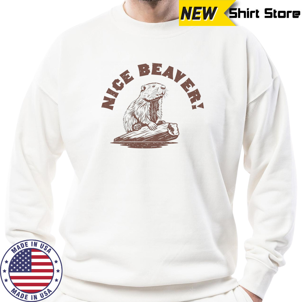 Nice Beaver shirt Sweatshirt