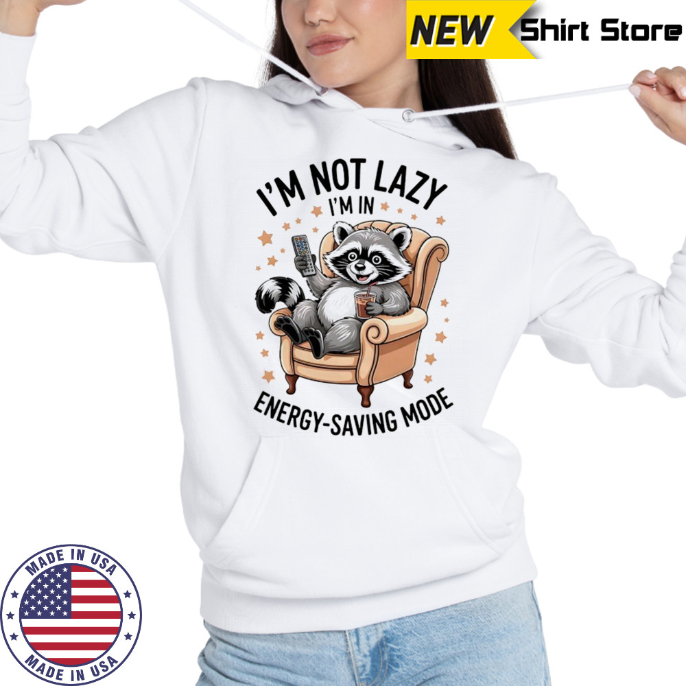 Raccoon I’m not lazy I’m in energy saving mode shirt Hoodie