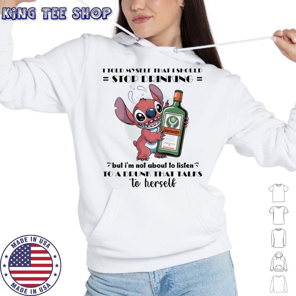 Stitch I told myself that I should stop drinking but I’m not about to listen to a drunk that talks to herself shirt Hoodie