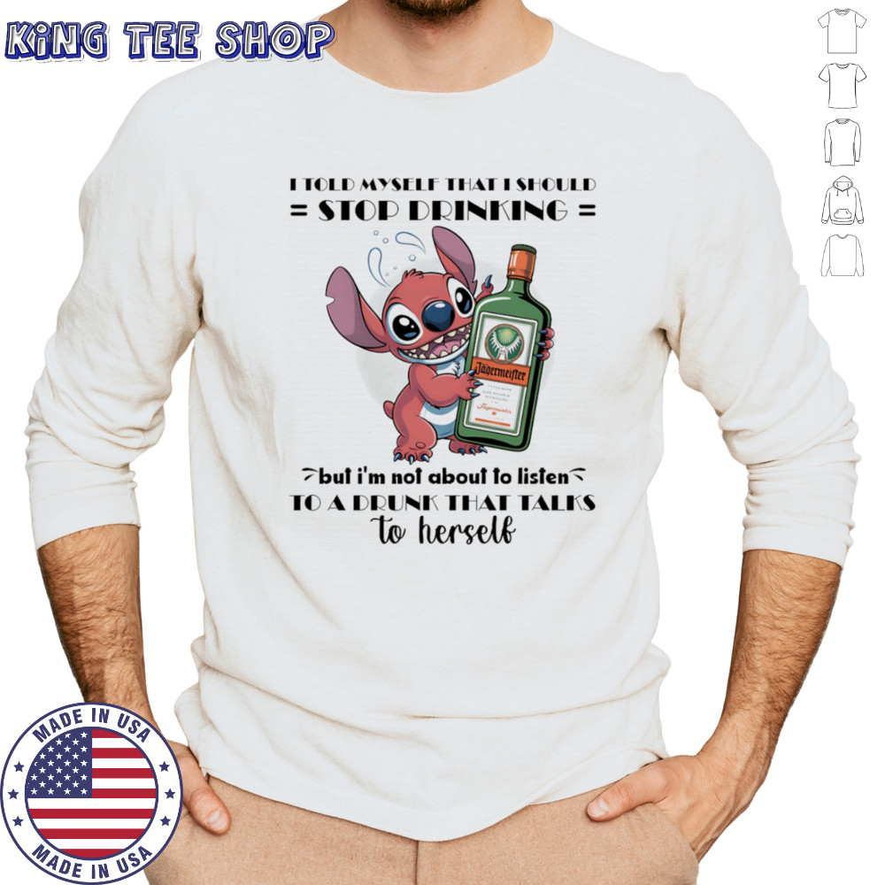 Stitch I told myself that I should stop drinking but I’m not about to listen to a drunk that talks to herself shirt Long Sleeved