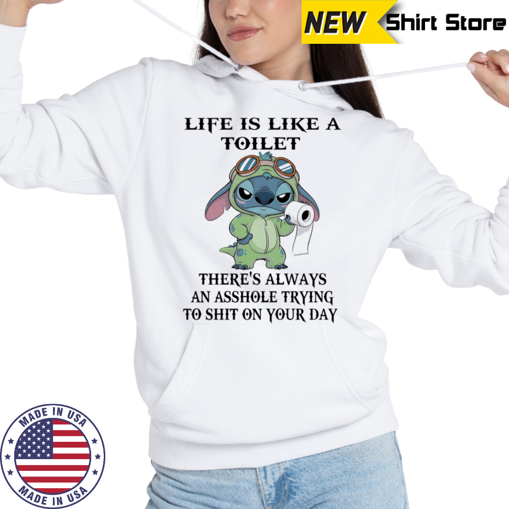 Stitch life is like a toilet there’s always an asshole trying to shit on your day shirt Hoodie