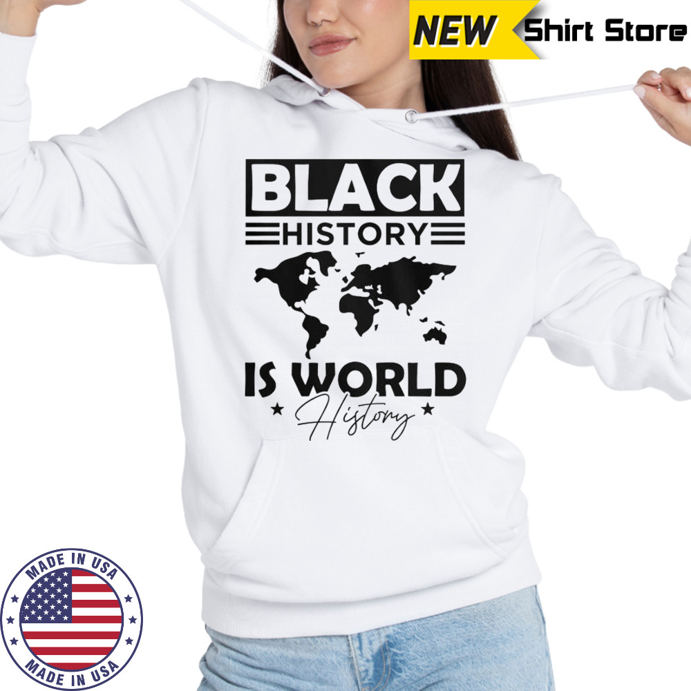 Black History Is World History T-Shirt Hoodie
