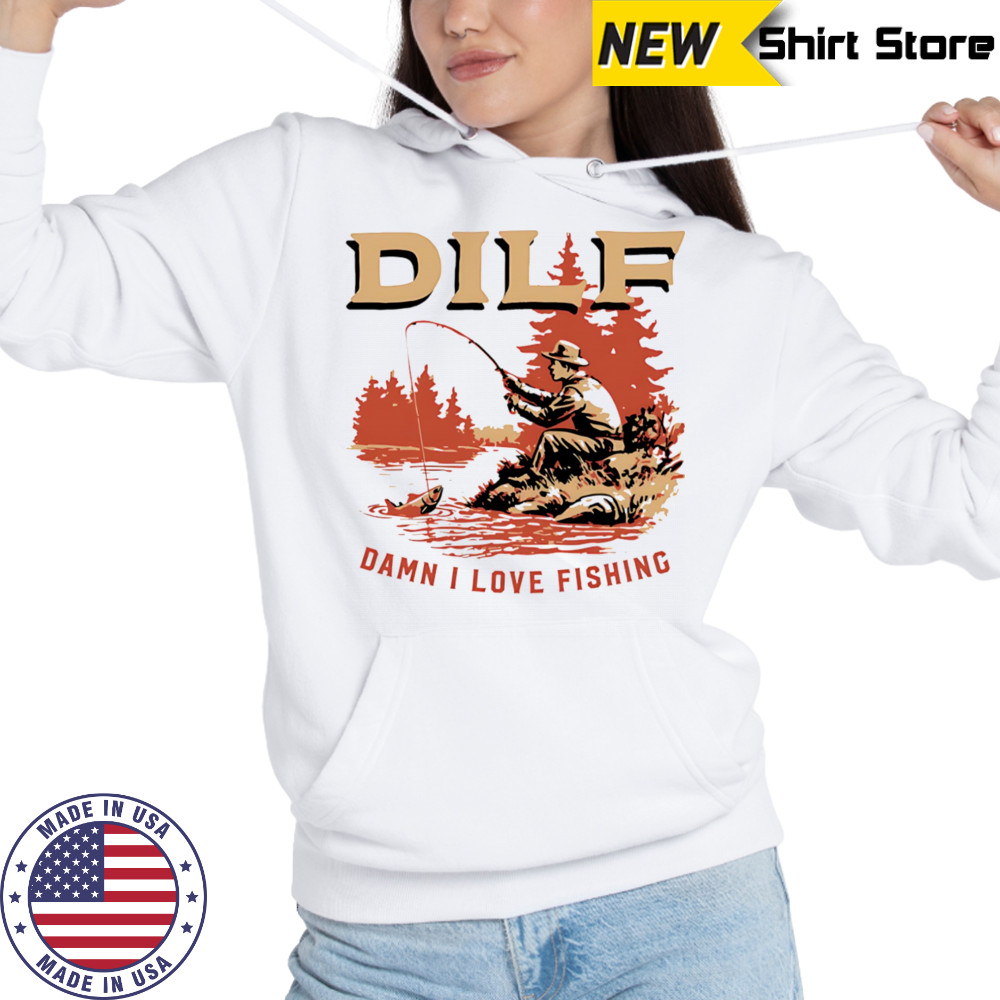 DILF Damn I Love Fishing on river shirt Hoodie