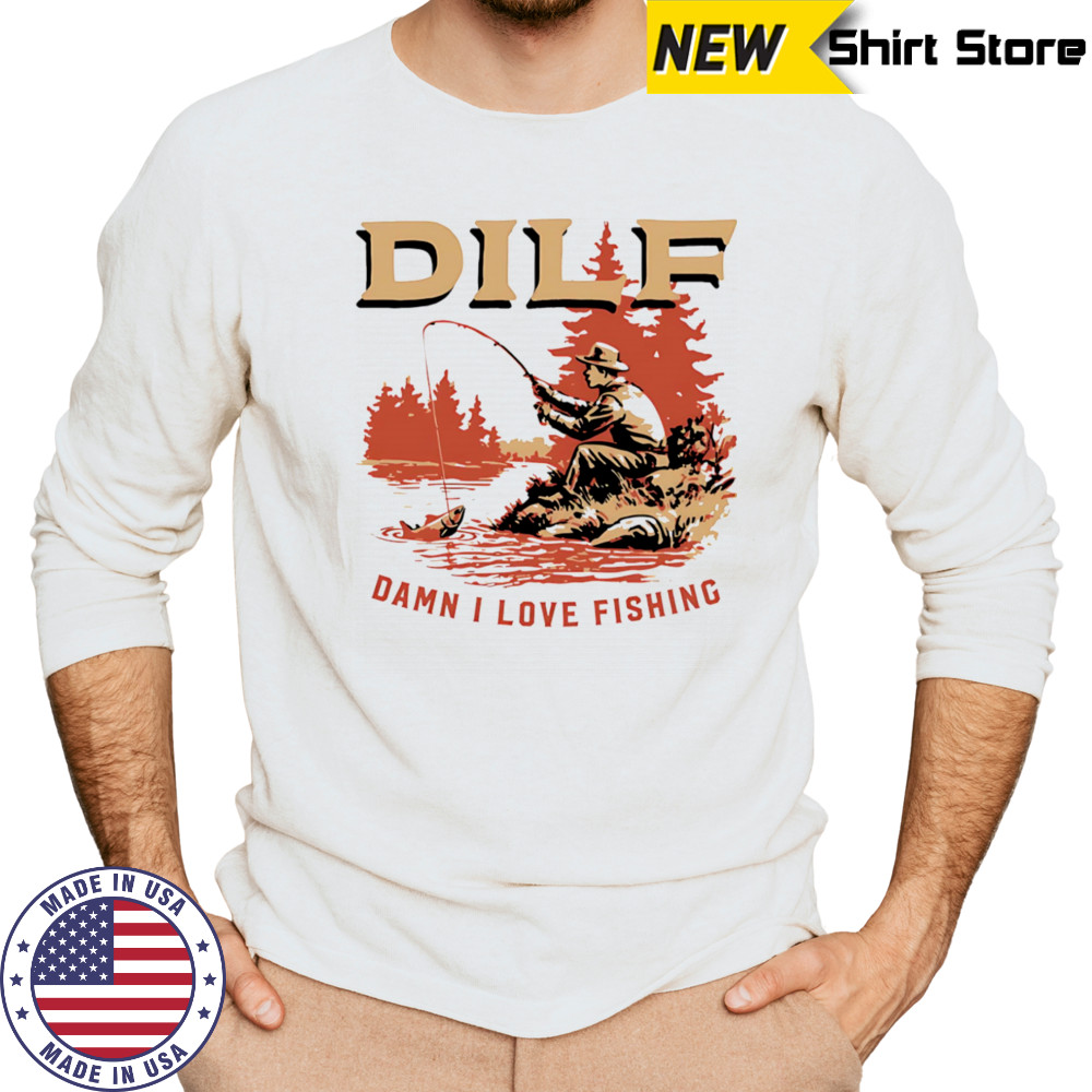 DILF Damn I Love Fishing on river shirt Long Sleeved