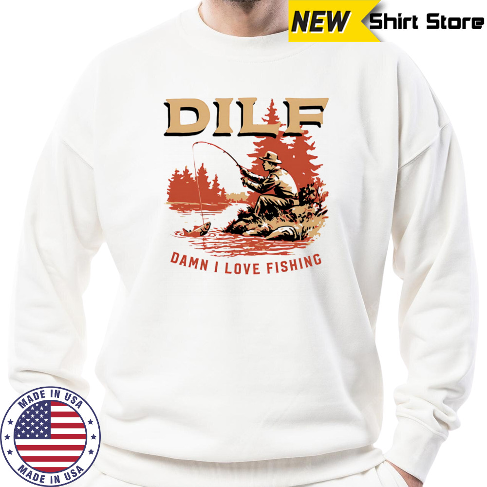 DILF Damn I Love Fishing on river shirt Sweatshirt