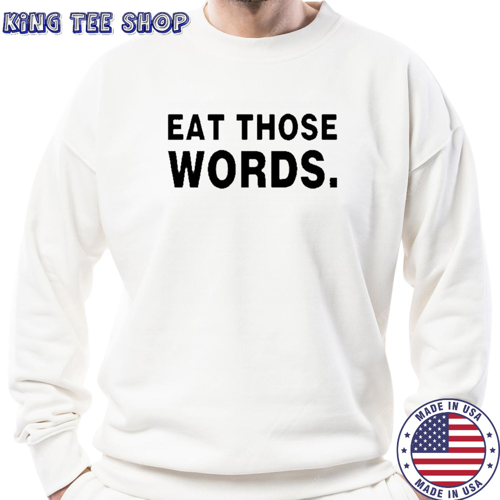 Eat Those Words T-shirt Sweatshirt