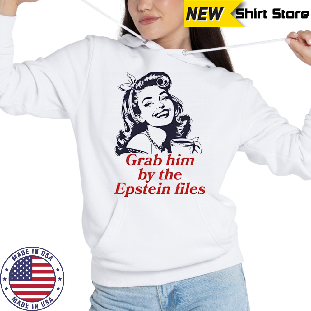 Grab Him By The Epstein Files Girl shirt Hoodie