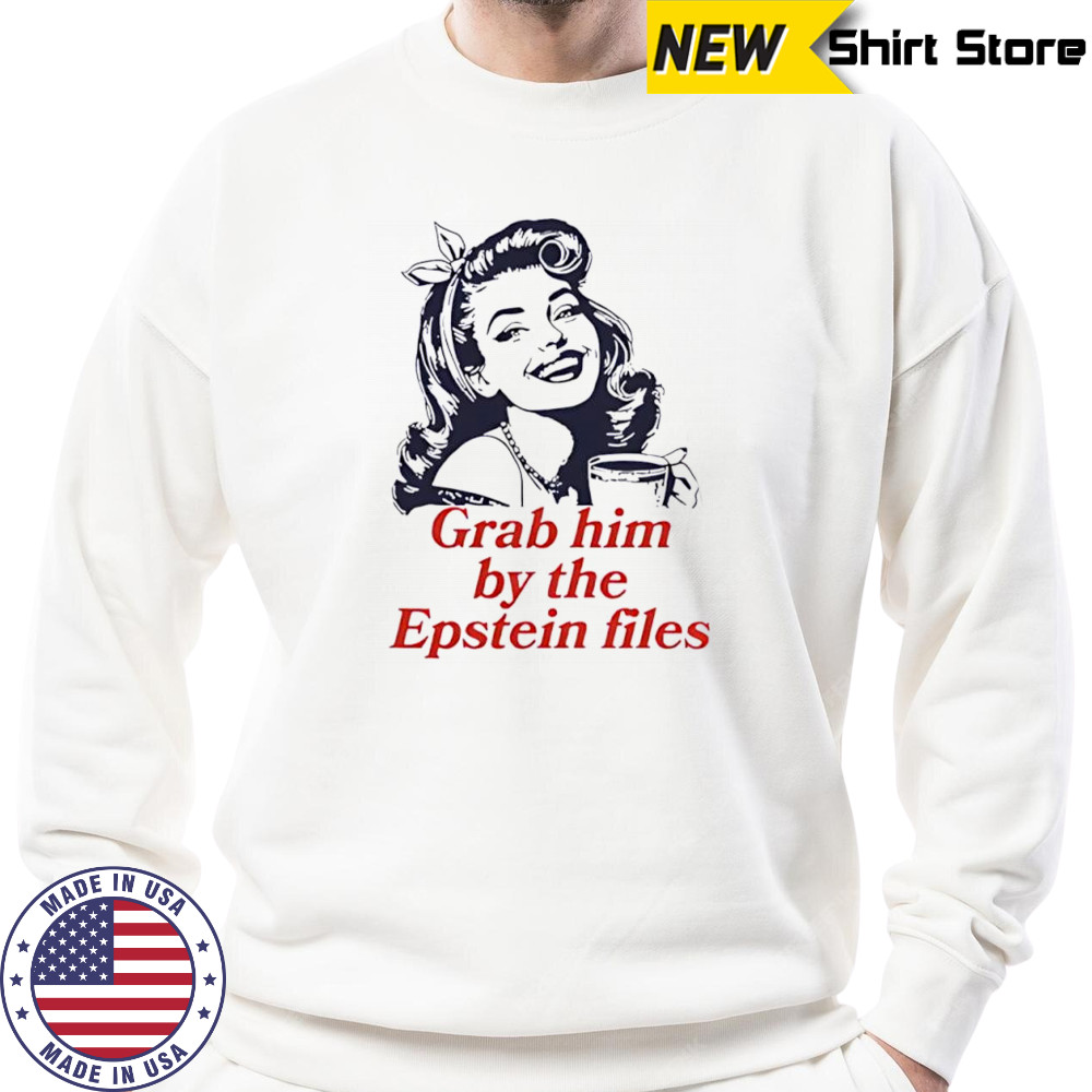 Grab Him By The Epstein Files Girl shirt Sweatshirt