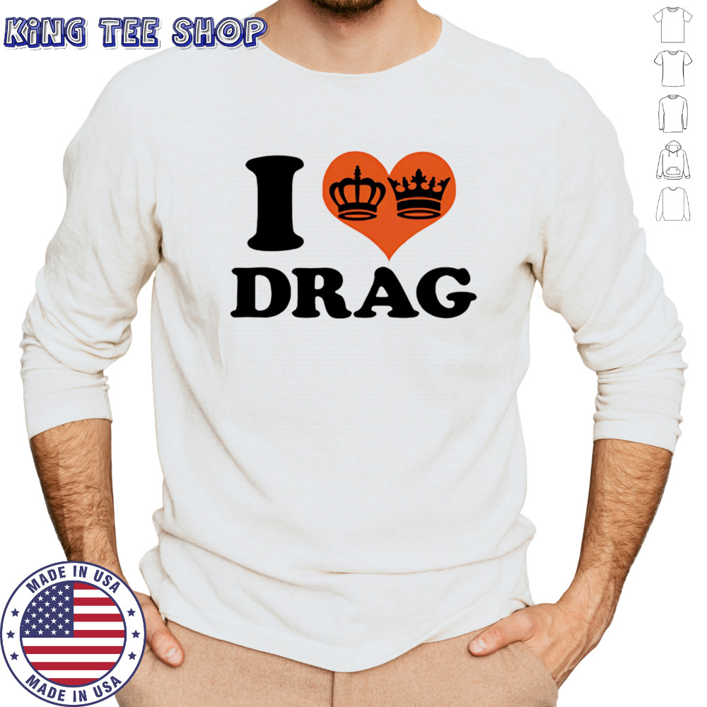 I love Drag shirt Long Sleeved