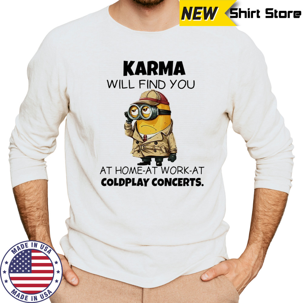 Minion Karma will find you at home at work at coldplay concerts shirt Long Sleeved