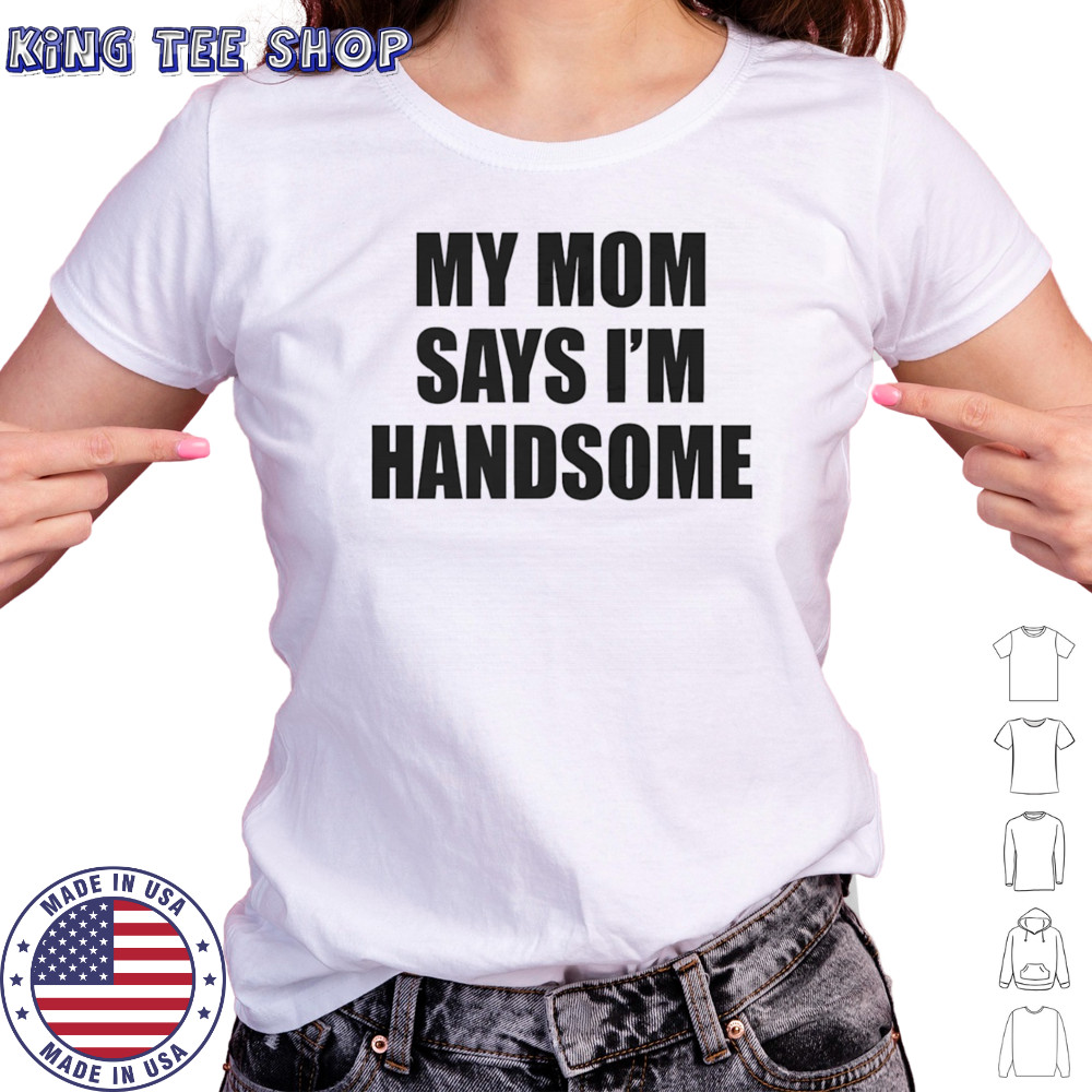 My mom says I’m handsome shirt Women's T-shirt