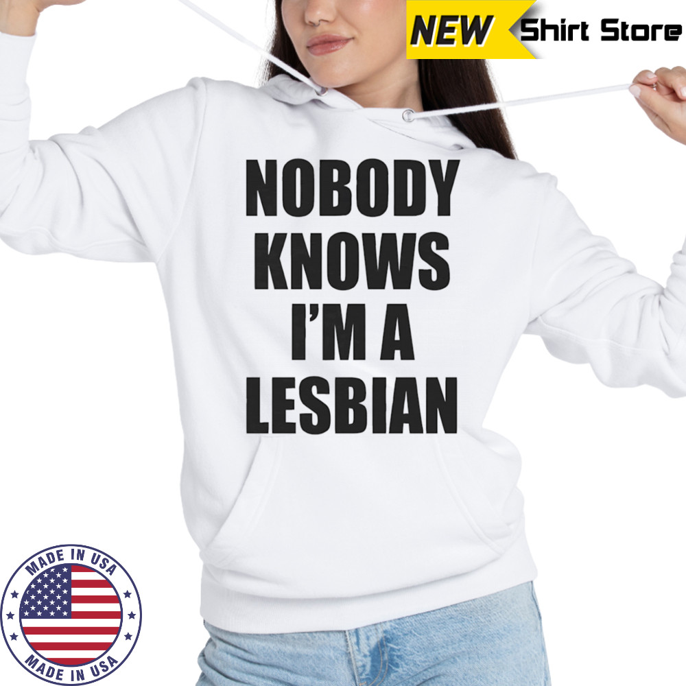 Nobody knows I’m a lesbian shirt Hoodie