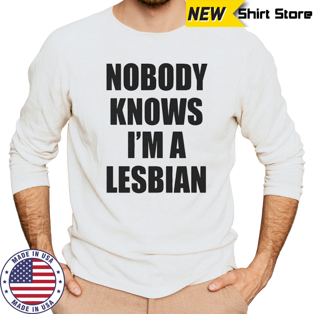 Nobody knows I’m a lesbian shirt Long Sleeved