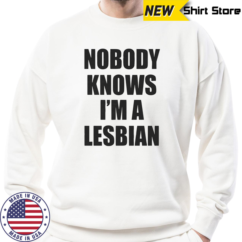 Nobody knows I’m a lesbian shirt Sweatshirt
