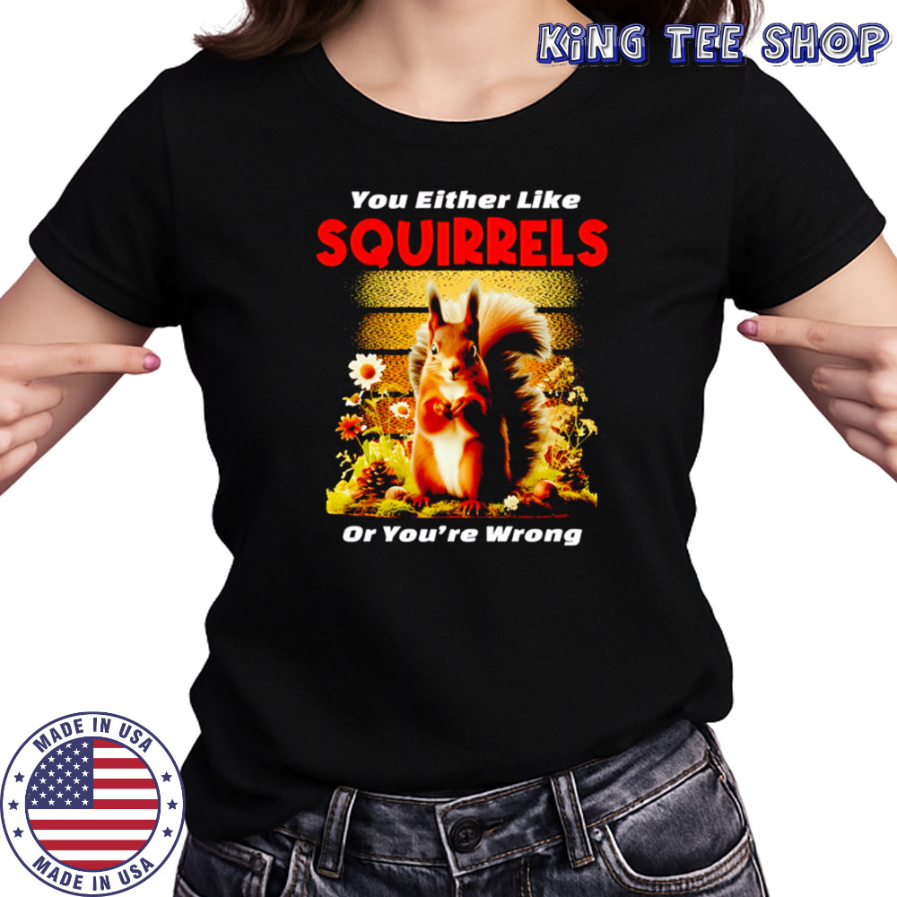 Original You Either Like SQUIRRELS Or You’re Wrong shirt Women's T-shirt