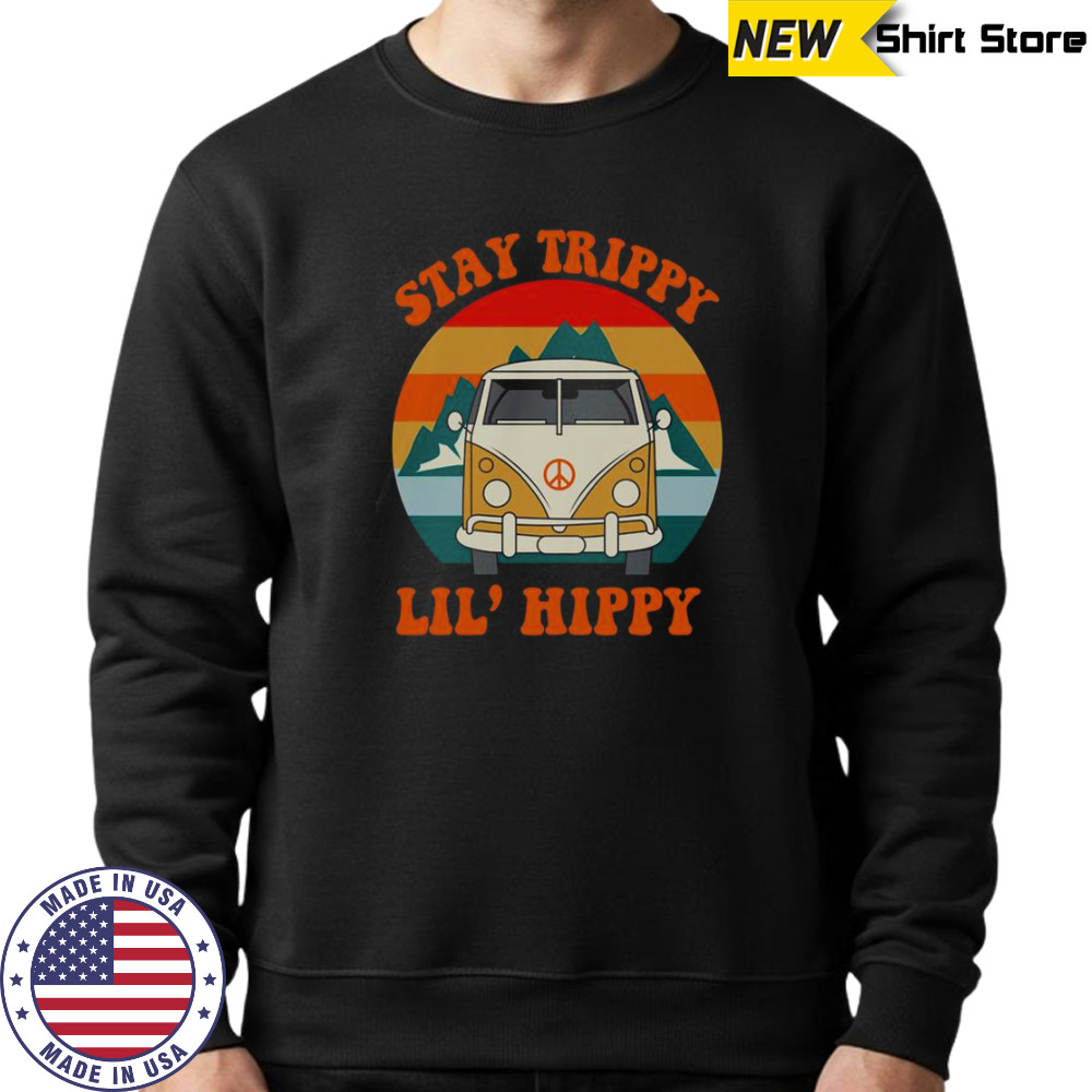 Stay Trippy Lil’ Hippy T-Shirt Sweatshirt