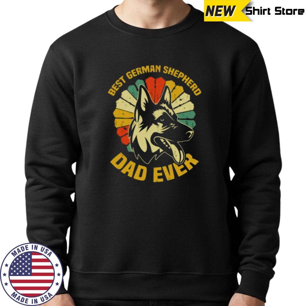The Best German Shepherd Dad Ever shirt Sweatshirt