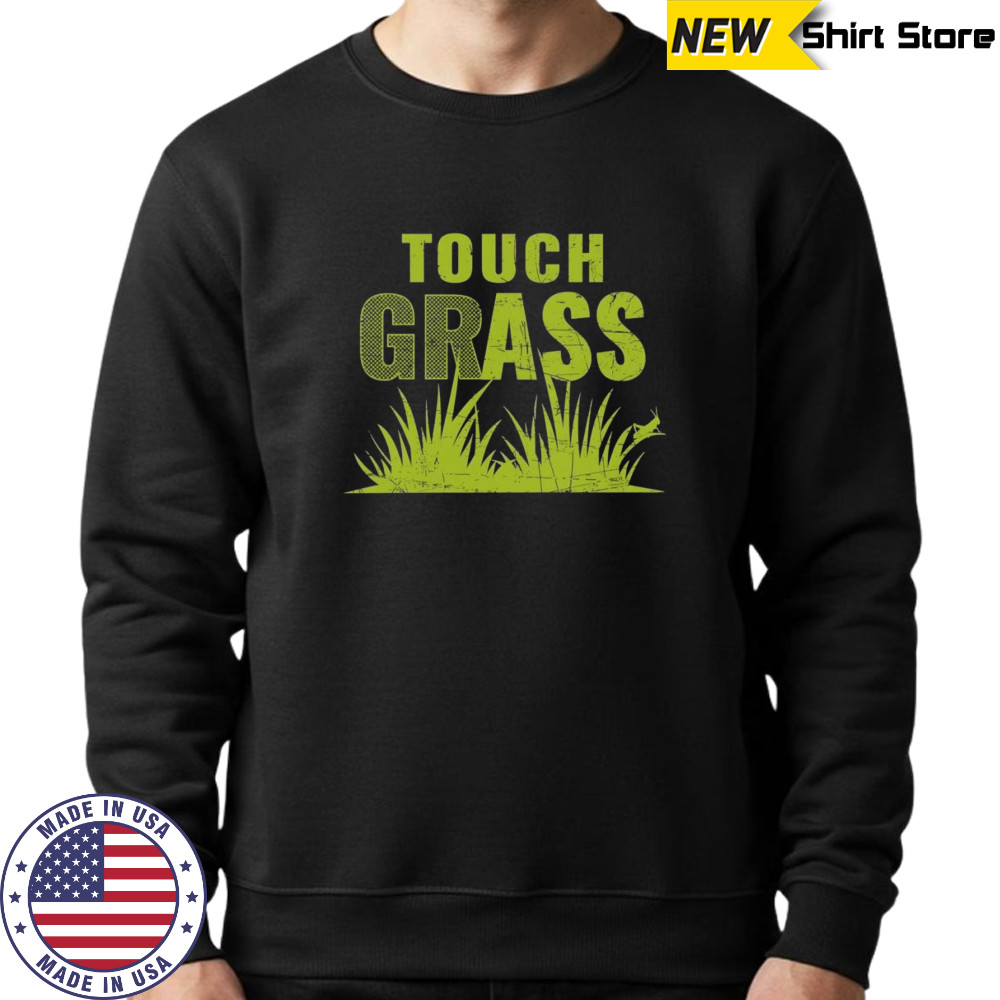 Touch grass shirt Sweatshirt