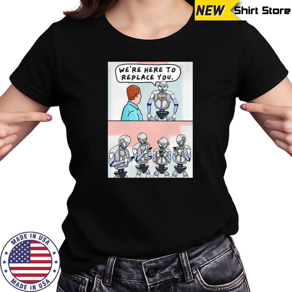 We’re here to replace you shirt Women's T-shirt