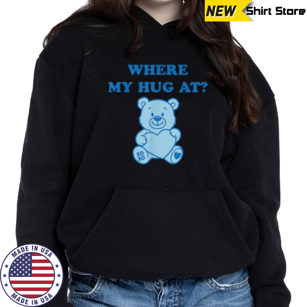 Where My Hug At Cute Teddy Bear Shirt Hoodie