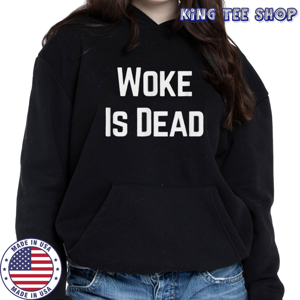 Woke Is Dead Shirt Hoodie