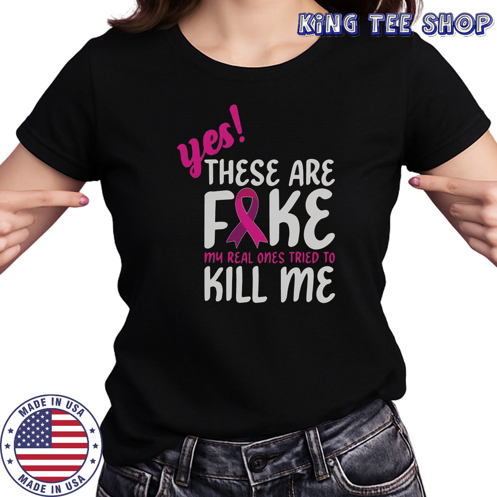 Yes These Are Fake My Real One Tried To Kill Me Breast Cancer Awareness T-Shirt Women's T-shirt