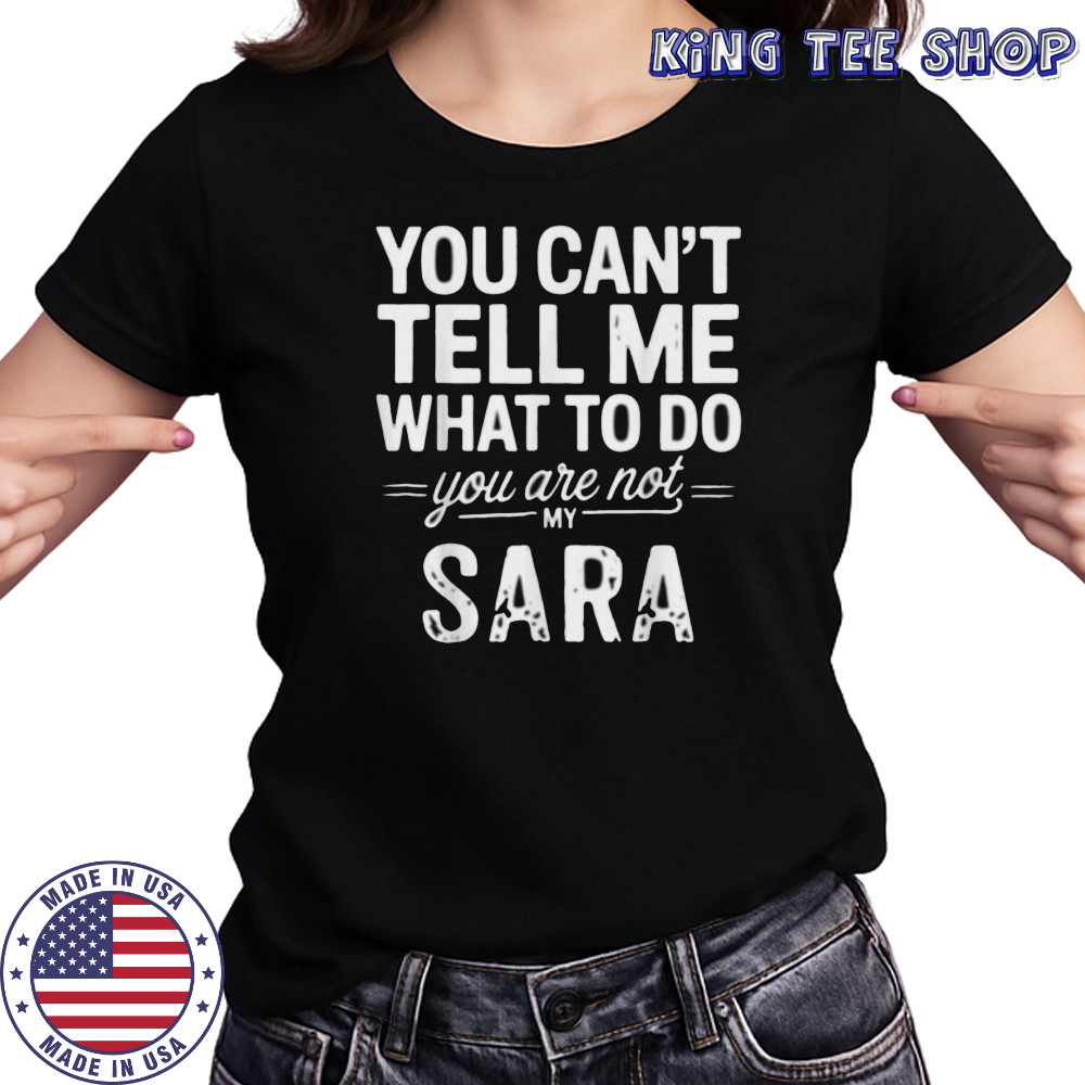 You Can’T Tell Me What To Do You Are Not My Sara Shirt Women's T-shirt