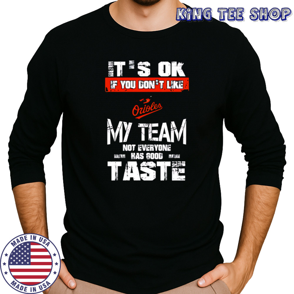 Baltimore Orioles Baseball It’s Ok If You Don’t Like My Team Not Everyone Has Good Taste shirt Long Sleeved